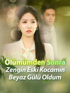Ölümümden Sonra Zengin Eski Kocamın Beyaz Gülü Oldum dizi afişi